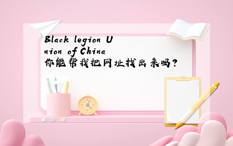 Black legion Union of China 你能帮我把网址找出来吗?