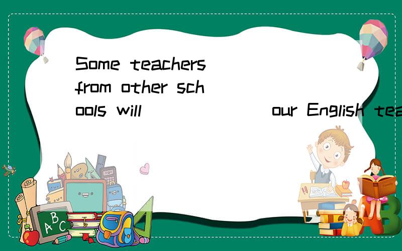 Some teachers from other schools will_______our English teacher's class tomorrow.A.watchB.look atC.seeD.listen to