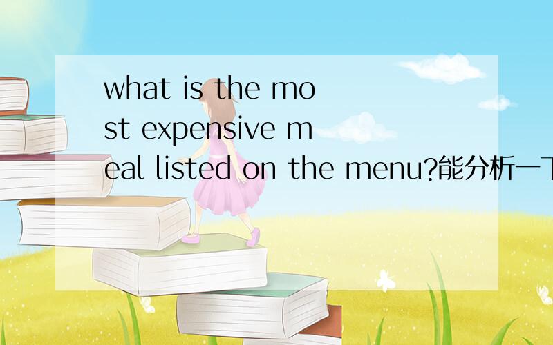 what is the most expensive meal listed on the menu?能分析一下这个句子的句子成分么