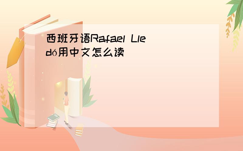 西班牙语Rafael Lledó用中文怎么读