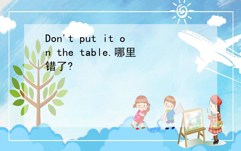 Don't put it on the table.哪里错了?