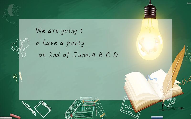 We are going to have a party on 2nd of June.A B C D