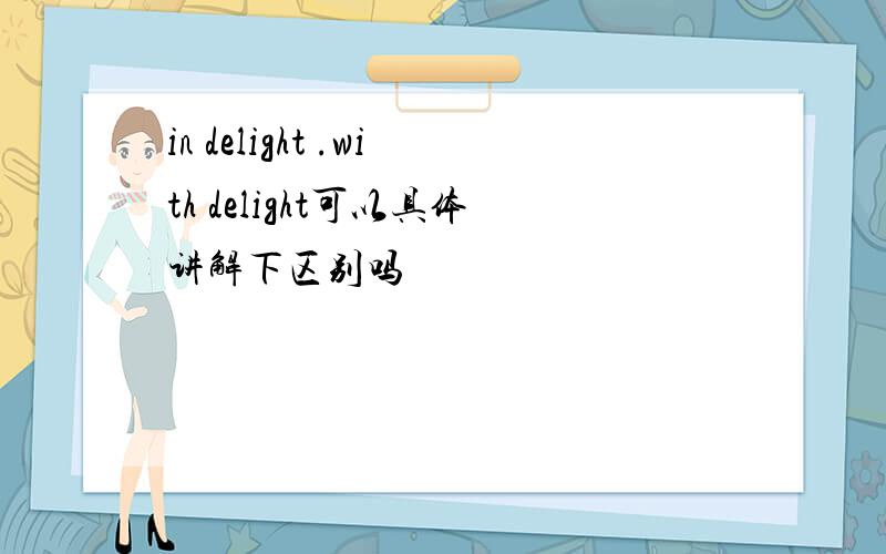 in delight .with delight可以具体讲解下区别吗