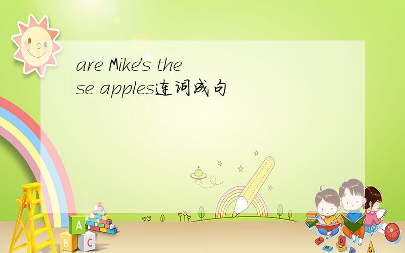 are Mike's these apples连词成句