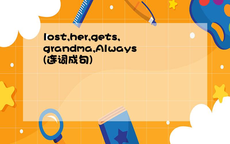 lost,her,gets,grandma,Always(连词成句)
