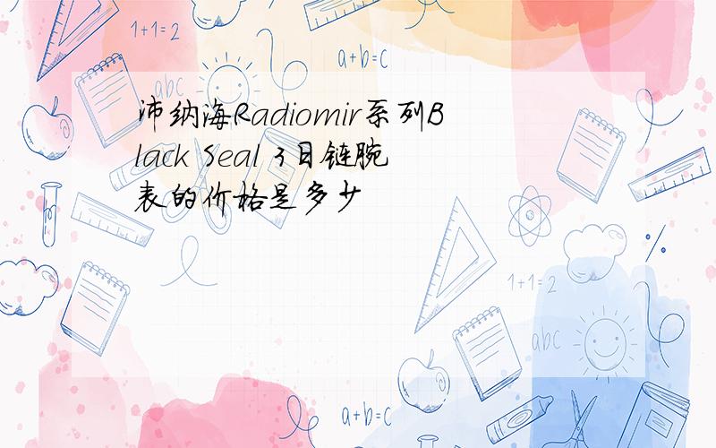 沛纳海Radiomir系列Black Seal 3日链腕表的价格是多少