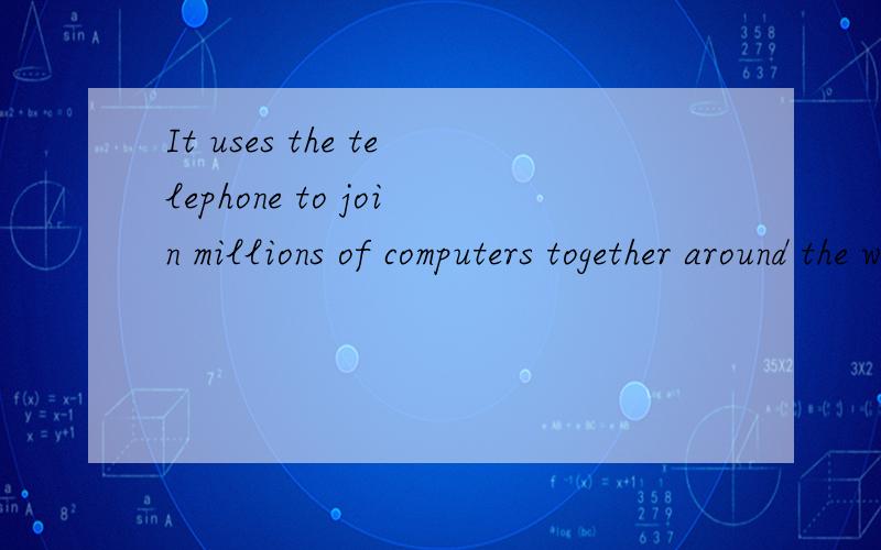 It uses the telephone to join millions of computers together around the world翻译成中文什么意思?