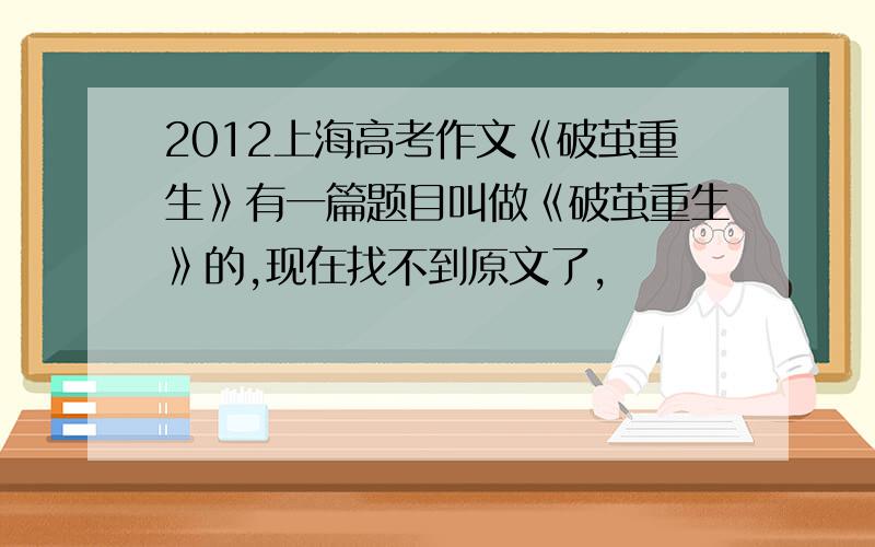 2012上海高考作文《破茧重生》有一篇题目叫做《破茧重生》的,现在找不到原文了,