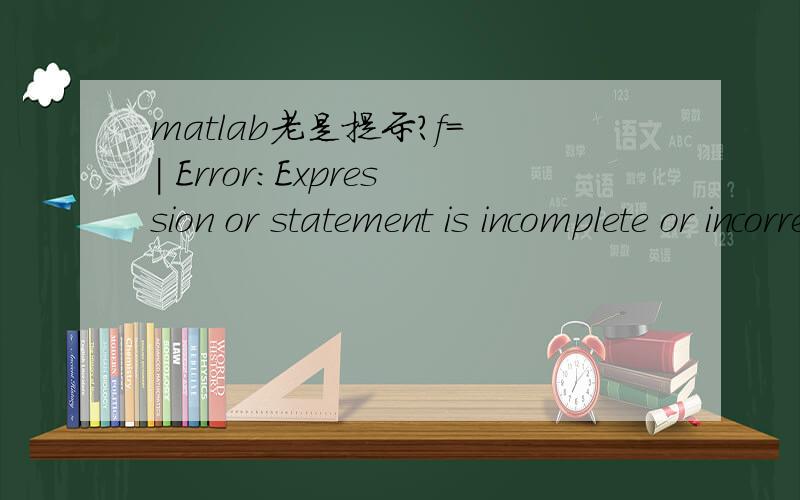 matlab老是提示?f= | Error:Expression or statement is incomplete or incorrect.f=[67200,67200,96000,96000,64800,64800,69120,64800,57600,64800,43200,135000,92160,100000,67200,67200,96000,96000,64800,64800,69120,64800,57600,64800,43200,135000,92160,1