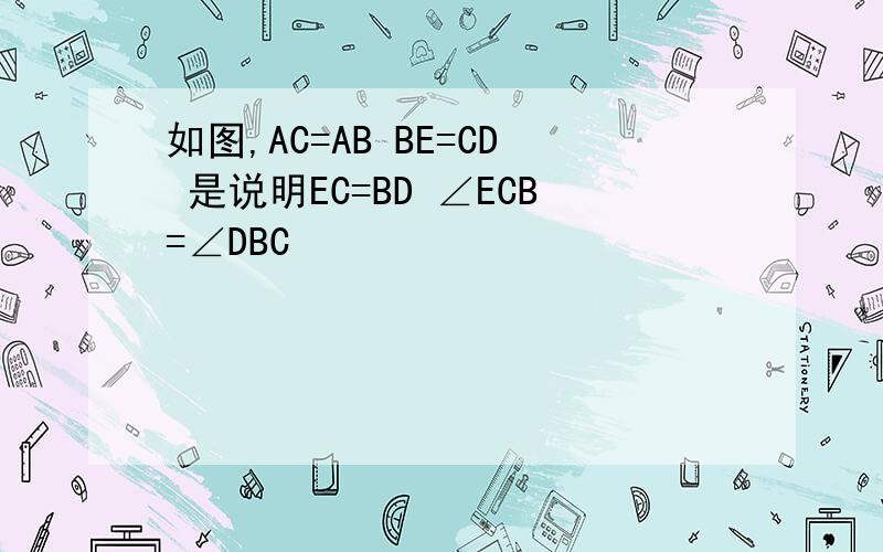 如图,AC=AB BE=CD 是说明EC=BD ∠ECB=∠DBC