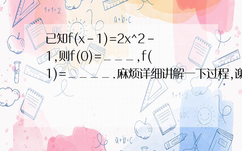 已知f(x-1)=2x^2-1,则f(0)=___,f(1)=____.麻烦详细讲解一下过程,谢谢.
