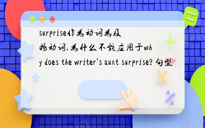 surprise作为动词为及物动词,为什么不能应用于why does the writer's aunt surprise?句型