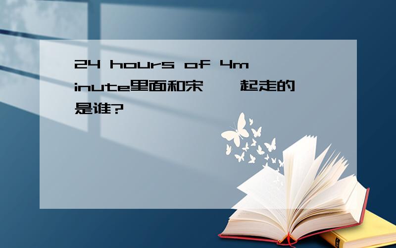 24 hours of 4minute里面和宋茜一起走的是谁?