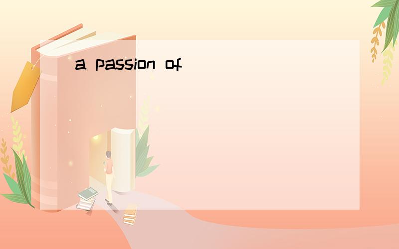 a passion of