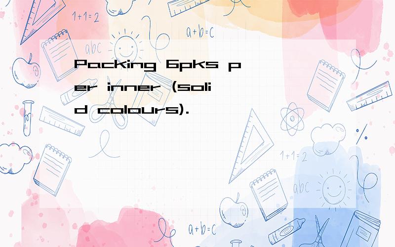 Packing 6pks per inner (solid colours).