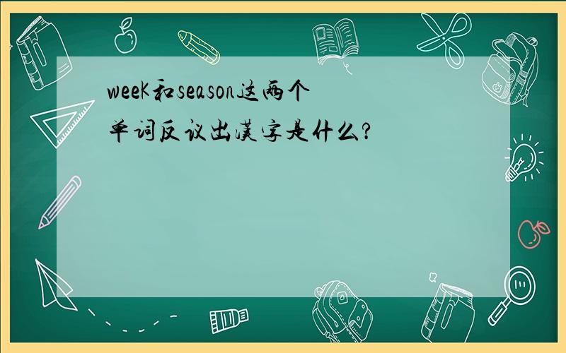 weeK和season这两个单词反议出汉字是什么?