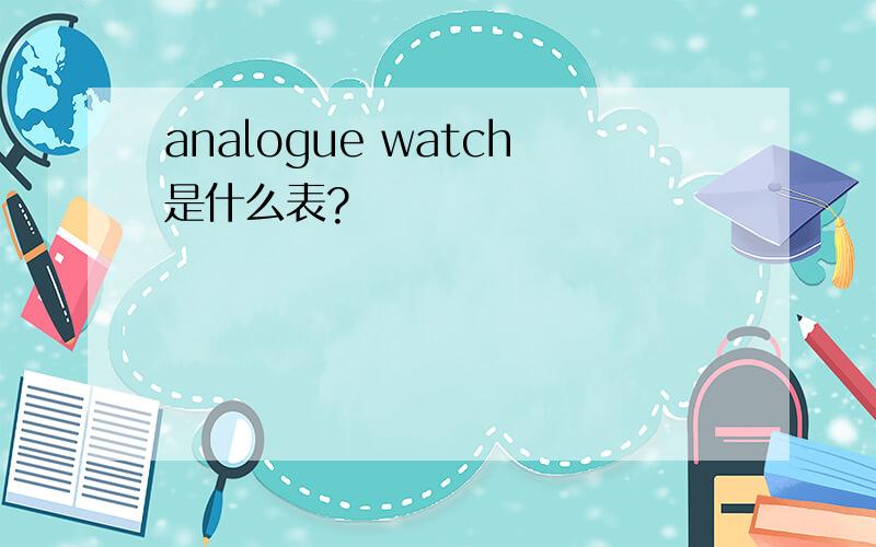analogue watch是什么表?