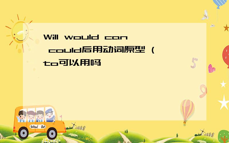 Will would can could后用动词原型 (to可以用吗