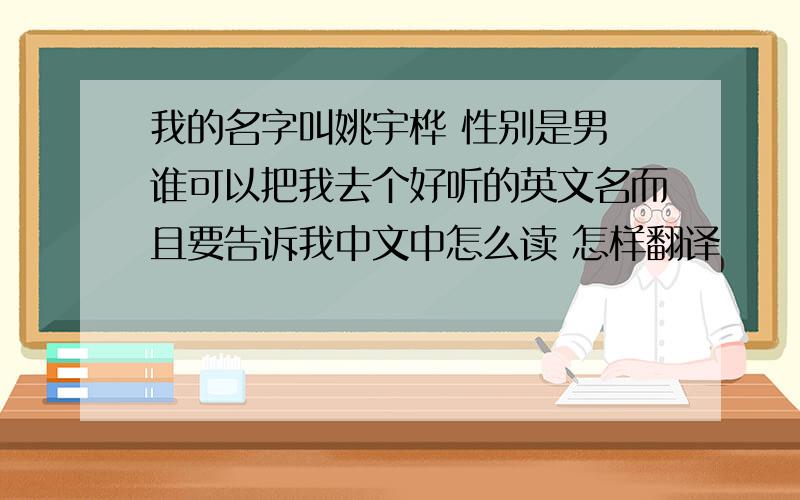 我的名字叫姚宇桦 性别是男 谁可以把我去个好听的英文名而且要告诉我中文中怎么读 怎样翻译