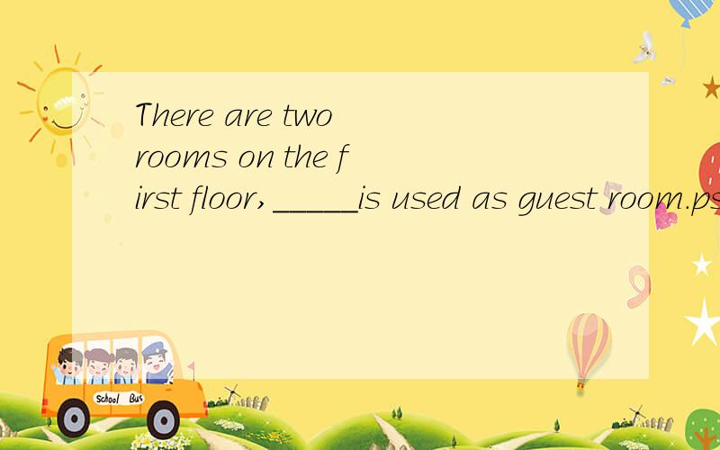 There are two rooms on the first floor,_____is used as guest room.ps：求定语从句的特殊语法