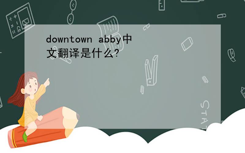 downtown abby中文翻译是什么?