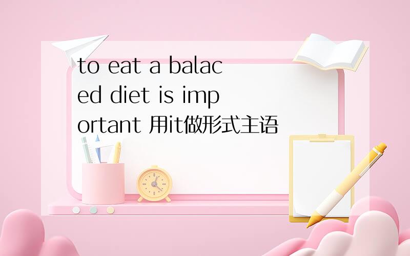 to eat a balaced diet is important 用it做形式主语