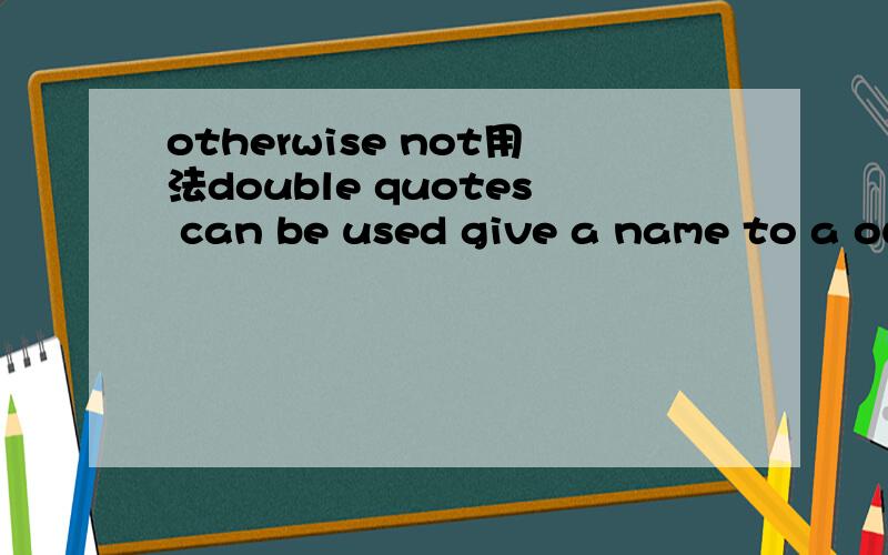 otherwise not用法double quotes can be used give a name to a output field (that would otherwise not be valid.)请问括号里做什么成份,怎么翻译,这句话.