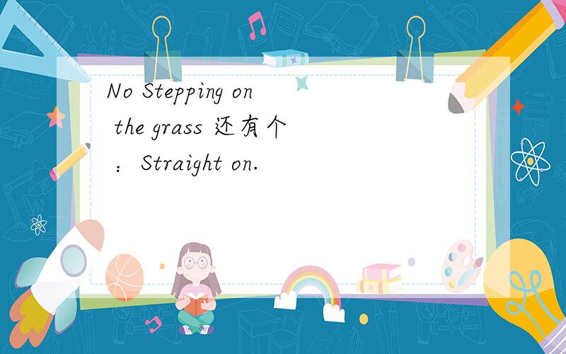 No Stepping on the grass 还有个 ：Straight on.