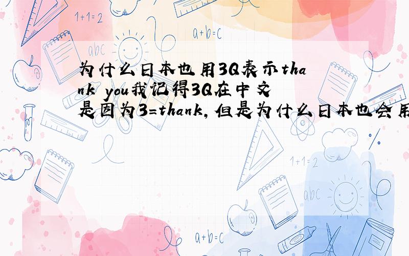 为什么日本也用3Q表示thank you我记得3Q在中文是因为3＝thank,但是为什么日本也会用呢=_=