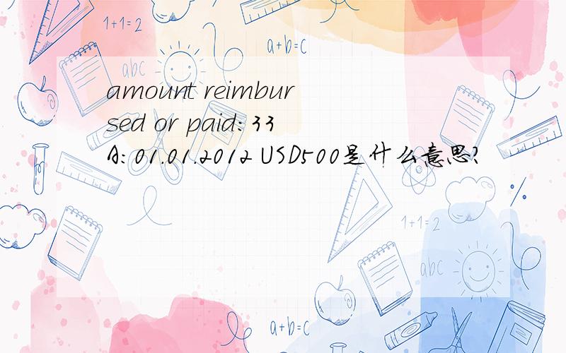 amount reimbursed or paid：33A：01.01.2012 USD500是什么意思?