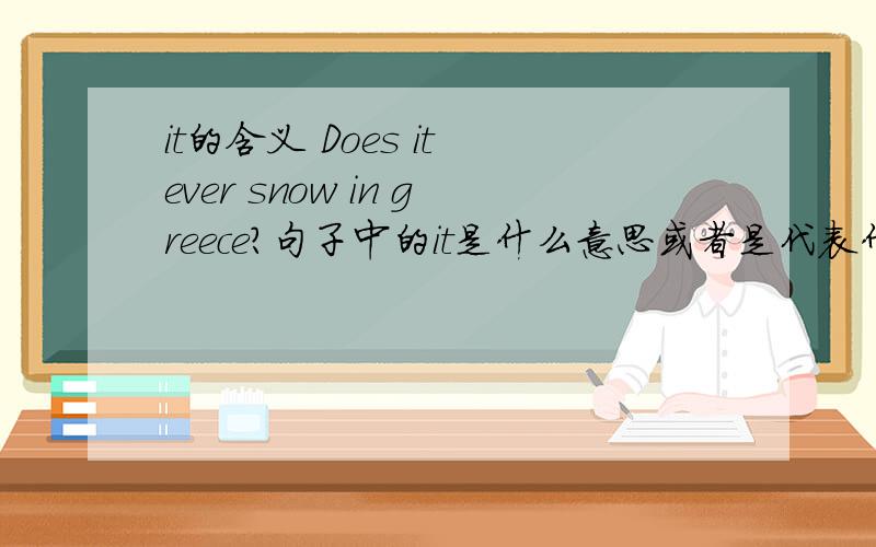 it的含义 Does it ever snow in greece?句子中的it是什么意思或者是代表什么?