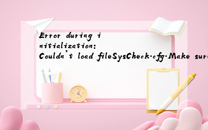 Error during initialization:Couldn't load fileSysCheck.cfg.Make sure Call of Duty is run from theError during initialization:Couldn't load fileSysCheck.cfg.Make sure Call of Duty is run from the correct folder.使命召唤4打不开