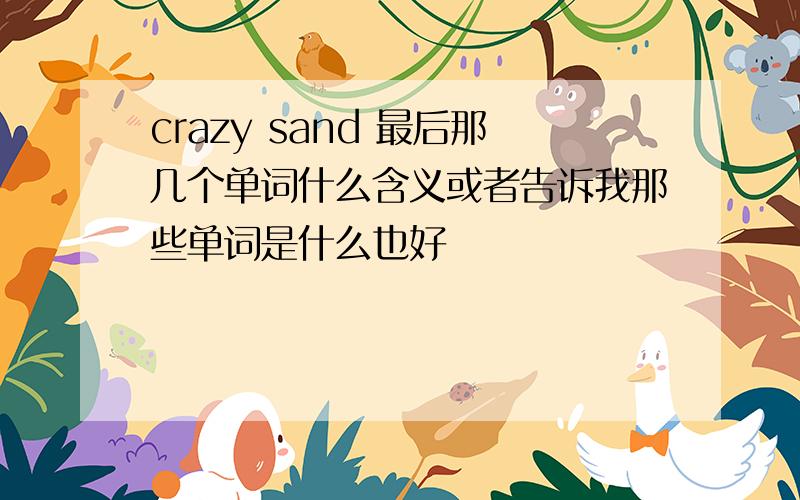 crazy sand 最后那几个单词什么含义或者告诉我那些单词是什么也好