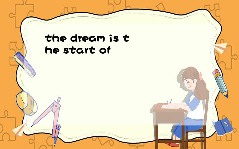 the dream is the start of