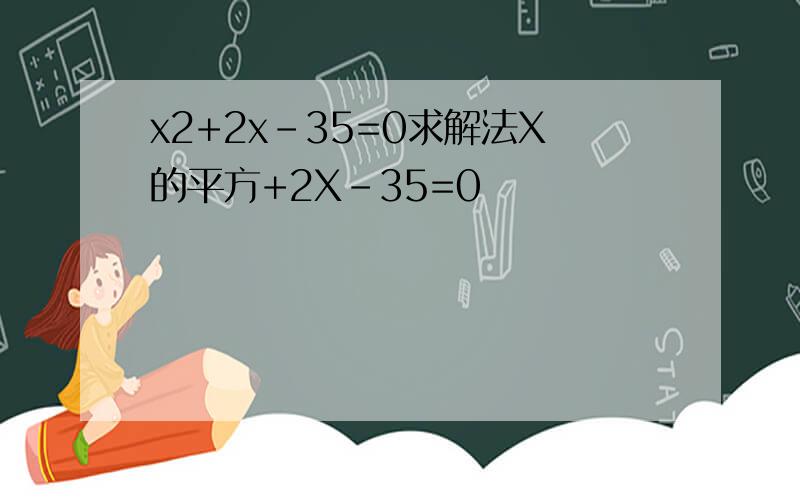 x2+2x-35=0求解法X的平方+2X-35=0