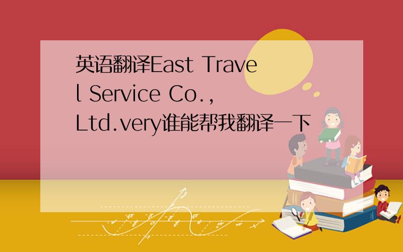 英语翻译East Travel Service Co.,Ltd.very谁能帮我翻译一下