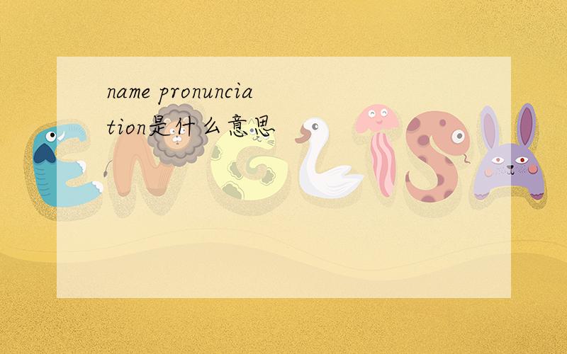 name pronunciation是什么意思