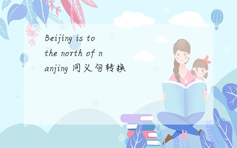 Beijing is to the north of nanjing 同义句转换