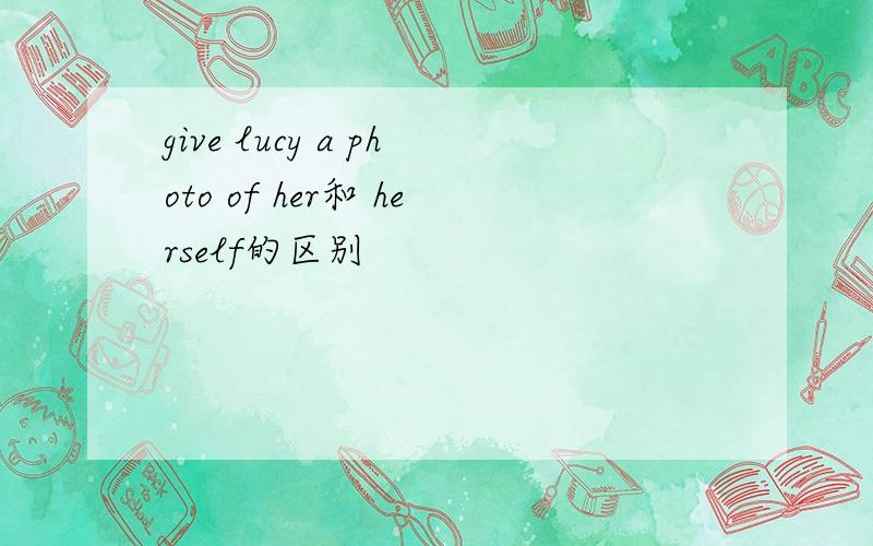 give lucy a photo of her和 herself的区别