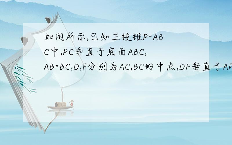 如图所示,已知三棱锥P-ABC中,PC垂直于底面ABC,AB=BC,D,F分别为AC,BC的中点,DE垂直于AP于E,求证,AP垂直于平面BDE