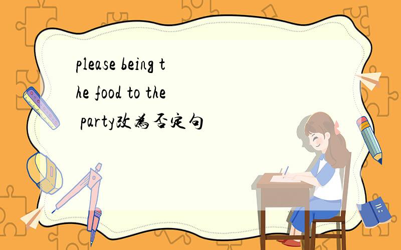 please being the food to the party改为否定句