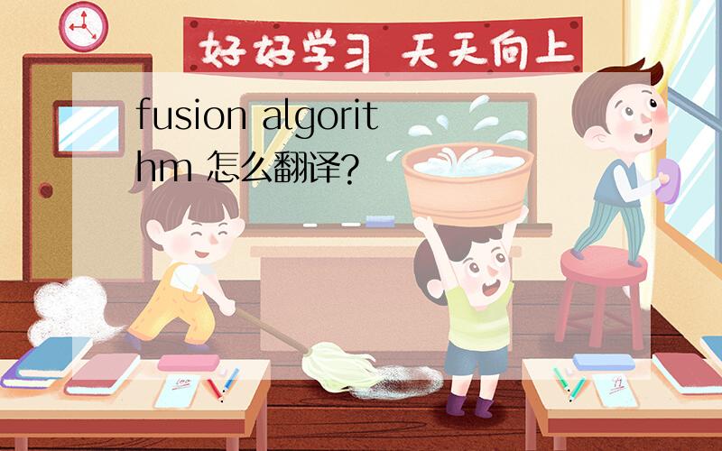 fusion algorithm 怎么翻译?