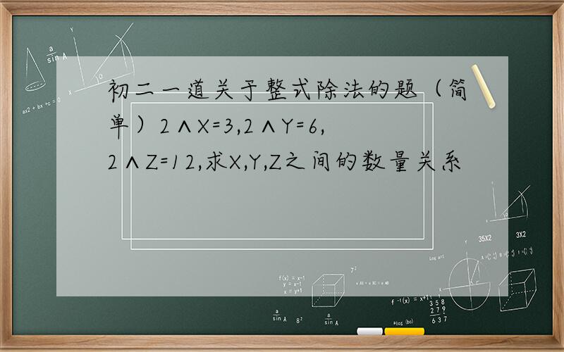 初二一道关于整式除法的题（简单）2∧X=3,2∧Y=6,2∧Z=12,求X,Y,Z之间的数量关系