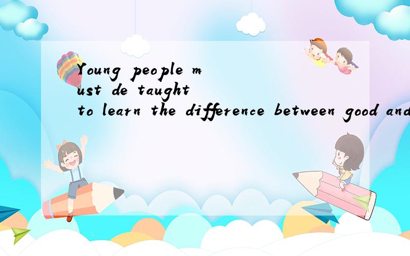 Young people must de taught to learn the difference between good and evil 中文