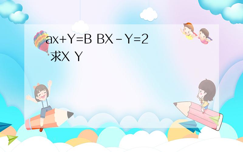ax+Y=B BX-Y=2  求X Y