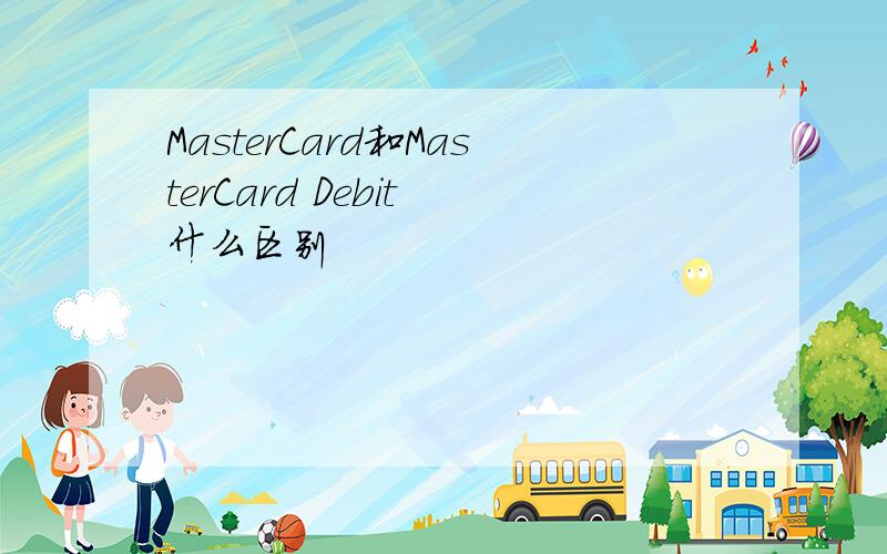 MasterCard和MasterCard Debit 什么区别