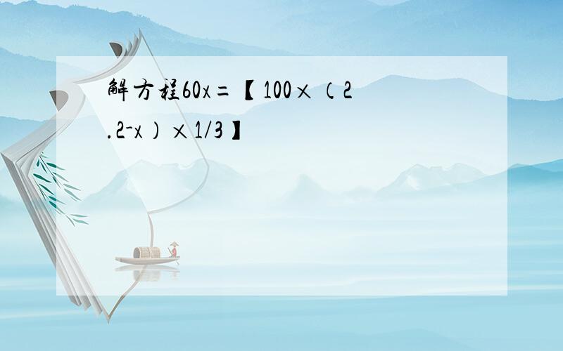 解方程60x=【100×（2.2-x）×1/3】