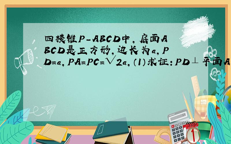 四棱锥P-ABCD中,底面ABCD是正方形,边长为a,PD=a,PA=PC=√2a,（1）求证：PD⊥平面ABCD；（2）求证：直线PB与AC垂直；（3）求二面角A-PB-D的大小；（4）在这个四棱锥中放入一个球,求球的最大半径；（