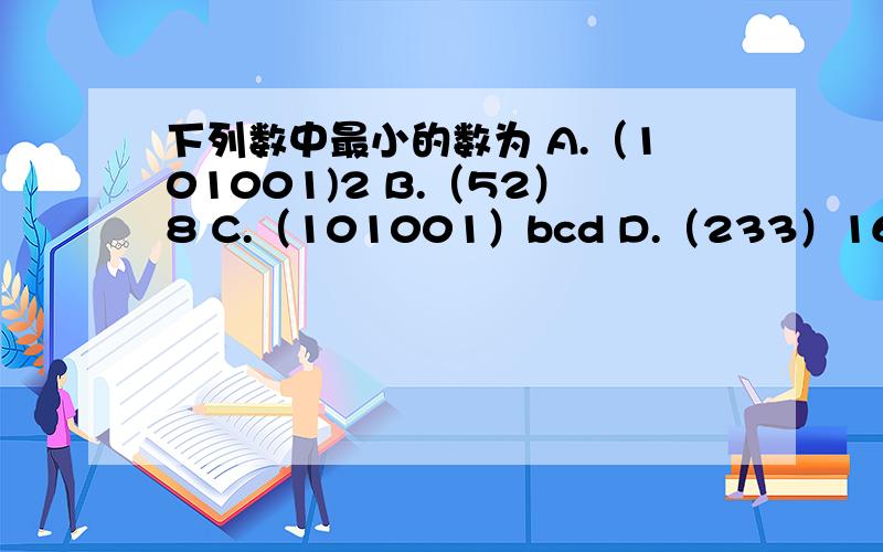 下列数中最小的数为 A.（101001)2 B.（52）8 C.（101001）bcd D.（233）16