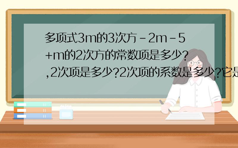 多项式3m的3次方-2m-5+m的2次方的常数项是多少?,2次项是多少?2次项的系数是多少?它是几次几项式?